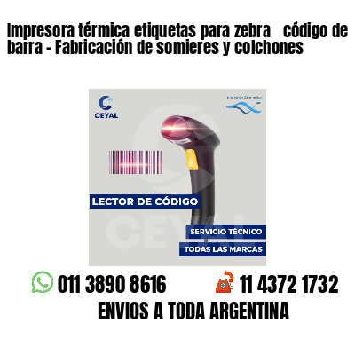 Impresora térmica etiquetas para zebra  código de barra - Fabricación de somieres y colchones